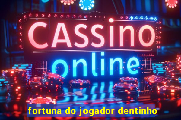 fortuna do jogador dentinho